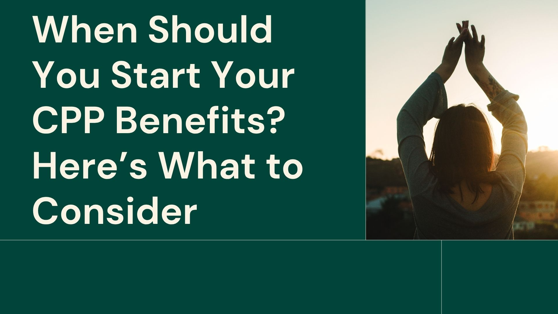 When Should You Start CPP Benefits? Here’s What to Consider